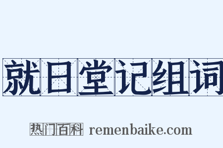 就日堂记组词是什么意思的图片